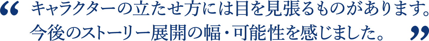 様々な世界を渡り歩く冒険のワクワク感など更に展開出来そうで、伸びしろを含めて選ばせていただきました。